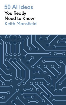 50 AI Ideas You Really Need to Know: A complete introduction to the key concepts