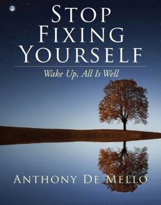 Stop Fixing Yourself : Wake up, All Is Well Hardcover Anthony De