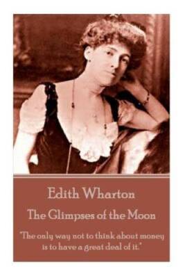 Edith Wharton - The Glimpses of the Moon: The only way not to think abou - GOOD
