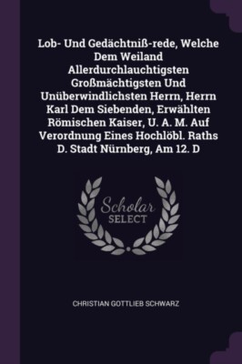 Schwarz - Lob- Und Gedchtni-rede Welche Dem Weiland Allerdurchlauch - X555z