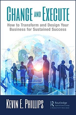 Change and Execute: How to Transform and Design Your Business for Sustained Suc