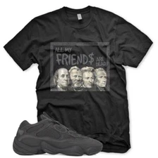 New ALL MY FRIENDS ARE DEAD T Shirt for Adidas YZ 500 UTILITY BLACK 350 V2