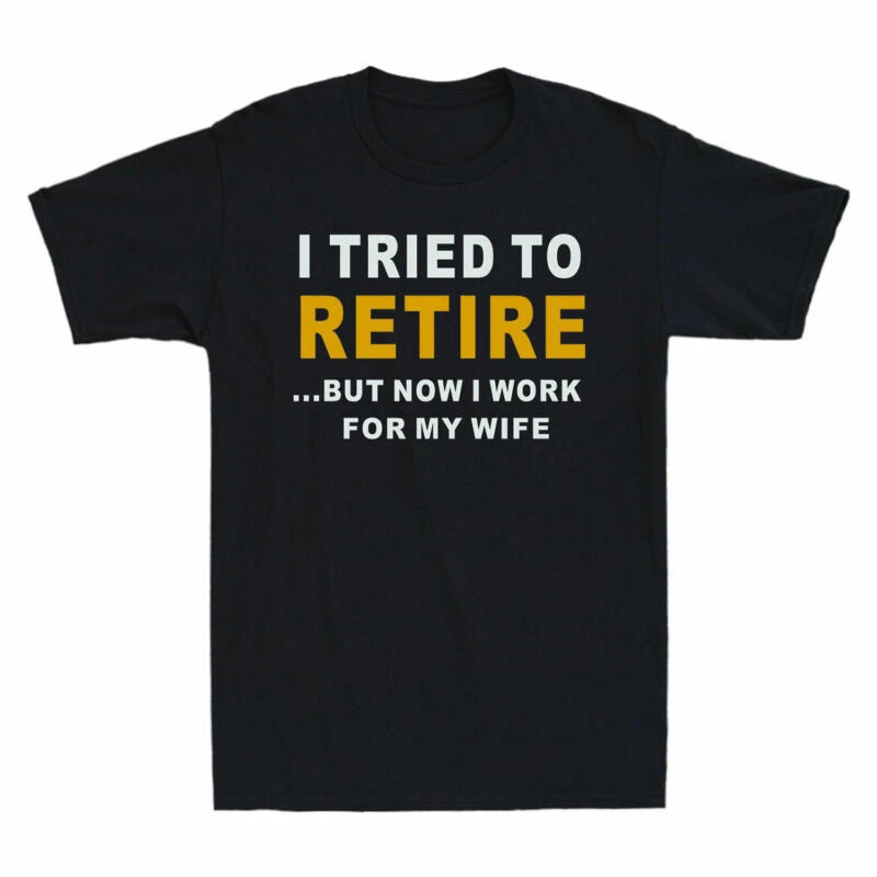 For My Short Sleeve Now Tee But Retire To Tried I Work I Men's Wife T-Shirt Gift
Opens in a new wind