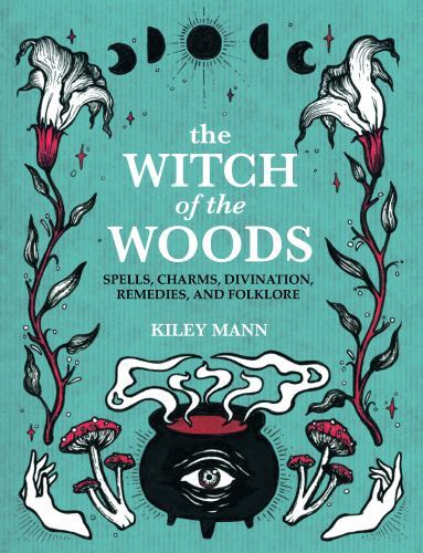 Witch of the Woods : Spells, Charms, Divination, Remedies, and Folklore by ...