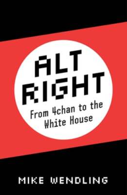 Alt-Right: From 4chan to the White House by Mike Wendling: Used
