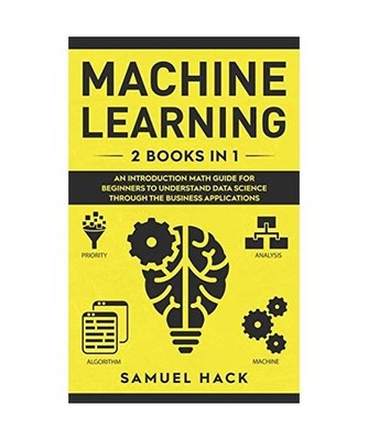 Machine Learning: 2 Books in 1: An Introduction Math Guide for Beginners to Unde