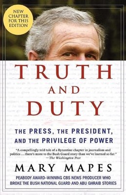 Truth and Duty: The Press, the President, and the Privilege of Power by Mary Map