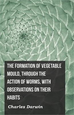 The Formation of Vegetable Mould, Through the Action of Worms, with Observations