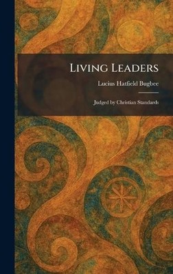 Living Leaders: Judged by Christian Standards by Lucius Hatfield Bugbee Hardcove