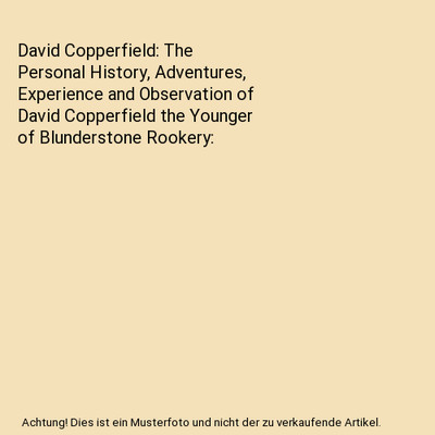 David Copperfield: The Personal History, Adventures, Experience and Observation 