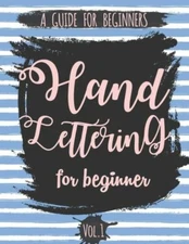 Hand Lettering For Beginner Volume1: A Calligraphy And Hand Lettering Guide...
