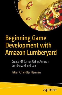Beginning Game Development with Amazon Lumberyard - 9781484250723