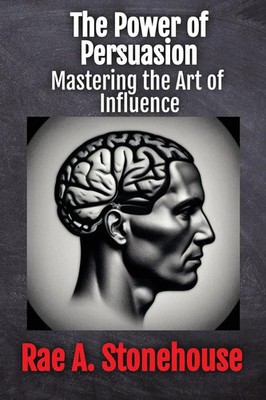 The Power of Persuasion Mastering the Art of Influence Rae A. Stonehouse Buch