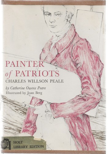 PAINTER OF PATRIOTS CHARLES WILLSON PEALE / CATHERINE OWENS PEARE / EX-LIBRARY