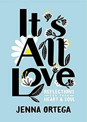 It's All Love : Reflections for Your Heart and Soul Jenna Ortega