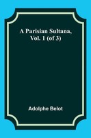 A Parisian Sultana, Vol. 1 (Of 3) Adolphe Belot Taschenbuch Englisch 2023