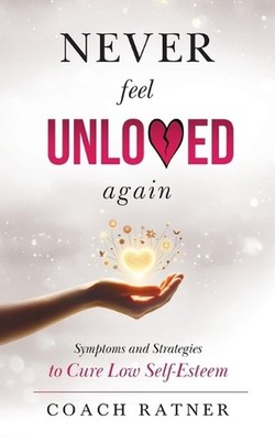 Never Feel Unloved Again: Symptoms and Strategies to Cure Low Self-Esteem by Coa