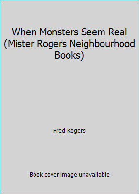When Monsters Seem Real (Mister Rogers Neighbourhood Books) by Fred Rogers