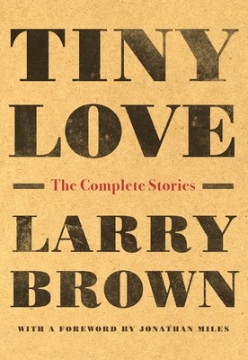 Tiny Love: The Complete Stories Brown, Larry