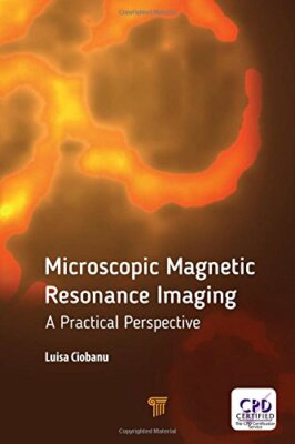 Microscopic Magnetic Resonance Imaging: A Practical Perspective, Ciob**