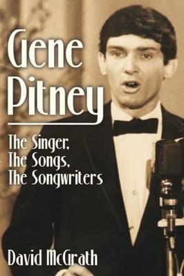 GENE PITNEY: THE SINGER, THE SONGS, THE SONGWRITERS By David Mcgrath *Excellent*