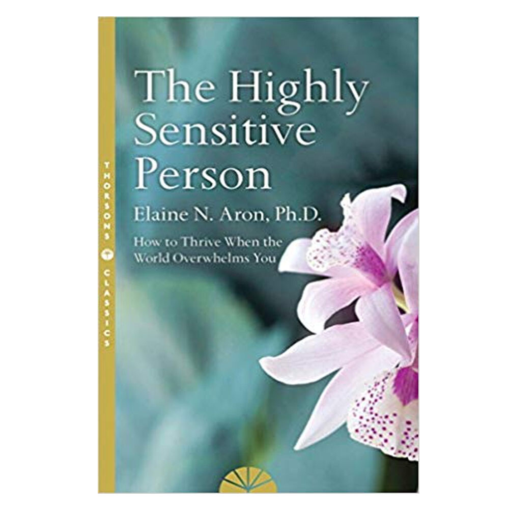 The Highly Sensitive Person: How to Survive and Thrive When The World Overwhelms