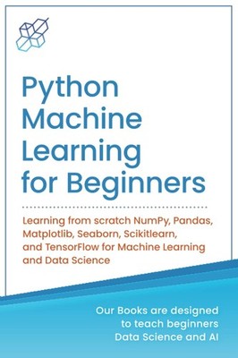 Python Machine Learning for Beginners: Learning from scratch NumPy, Pandas, ...