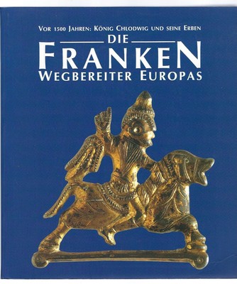 Die Franken: Wegbereiter Europas : vor 1500 Jahren, König Chlodwig und sei...