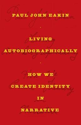 Living Autobiographically: How We Create Identity in Narrative, Eakin, Paul John