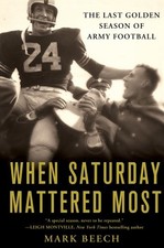 When Saturday Mattered Most: The Last Golden Season of Army Football by Beech,