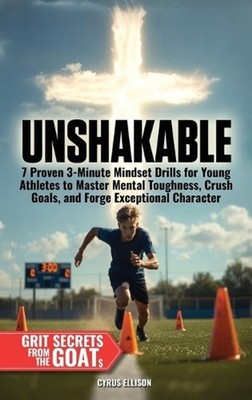 Unshakable: 7 Proven 3-Minute Mindset Drills for Young Athletes to Master Mental