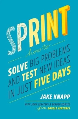 Sprint How to Solve Big Problems and Test New Ideas in Just 5 Days Knapp (u. a.)