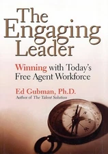 THE ENGAGING LEADER: WINNING WITH TODAY'S FREE AGENT By Ed Gubman - Hardcover