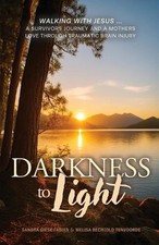 Darkness to Light: Walking with Jesus: A Survivor's Journey and a Mother's Love 