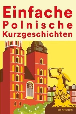 Einfache Polnisch Kurzgeschichten: Kurzgeschichten auf Polnisch f?r Anf?nger by