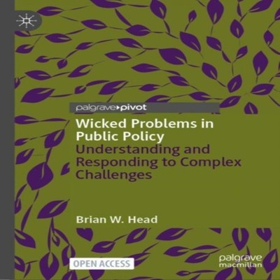 Wicked Problems in Public Policy Understanding and Responding to