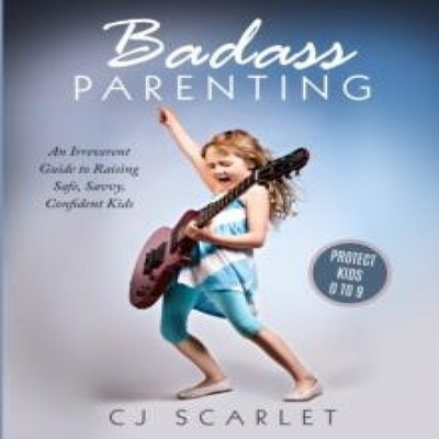 Badass Parenting An Irreverent Guide to Raising Safe Savvy Confid