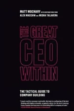 The Great CEO Within: The Tactical Guide to Company Building, Mochary, Matt, New