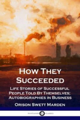 How They Succeeded: Life Stories of Successful People Told By Themselves; Aut...