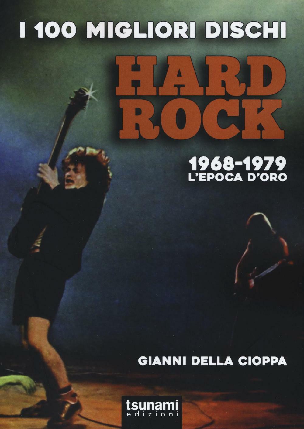 I 100 migliori dischi hard rock. 1968-1979, l'epoca d'oro - Della Cioppa Gianni