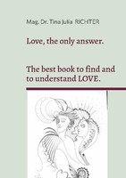 Love, The Only Answer. Mag. Tina Julia Richter