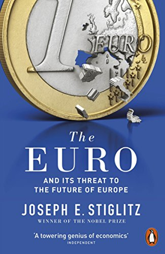 The Euro: And its Threat to the Future of Europe - Stiglitz, Joseph E.