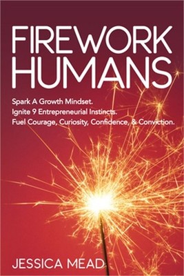 Firework Humans: Spark a Growth Mindset. Ignite 9 Entrepreneurial Instincts. Fue