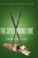 The Spellbound One: Part 1: Champion's Fate by Matthew Ashworth (English) Hardco