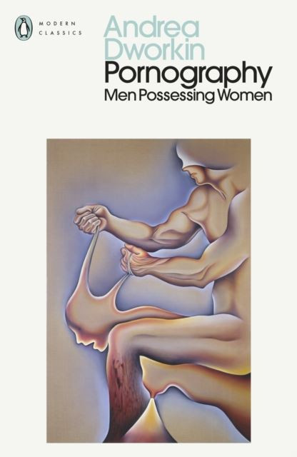 Pornography: Men Possessing Women by Andrea Dworkin
