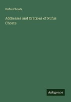 Addresses And Orations Of Rufus Choate Rufus Choate