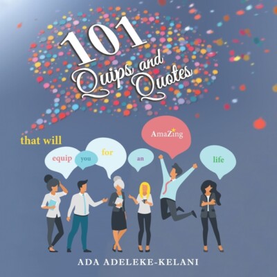 101 Quips And Quotes: That Will Equip You For An Amazing Life