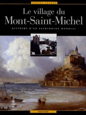 Das Dorf Mont Saint-Michel Geschichte eines Weltkulturerbes - Daniel Leloup