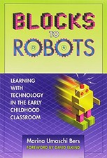 Blocks to Robots: Learning with Technology in the Early Childhood Classroom by