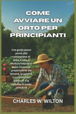 Come avviare un orto per principianti: Una guida passo passo alla coltivazione d